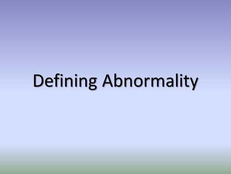 Defining Abnormality. How would you define normal and abnormal?