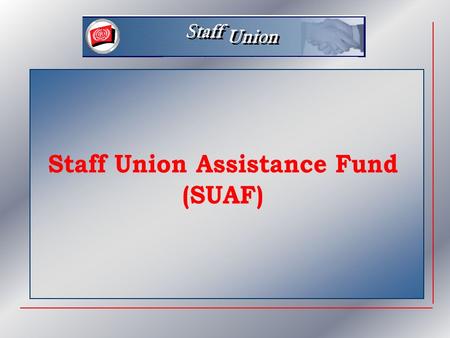 Topics  How the Fund operates  Requests for assistance  Present financial situation of the Fund  The Staff Union policy.