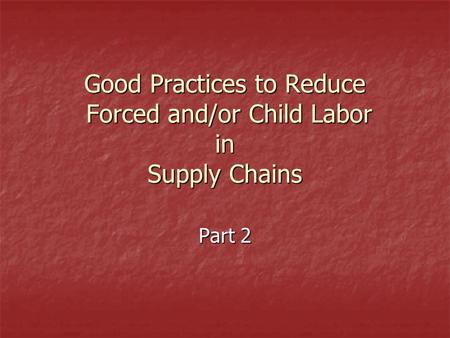 Good Practices to Reduce Forced and/or Child Labor in Supply Chains Part 2.