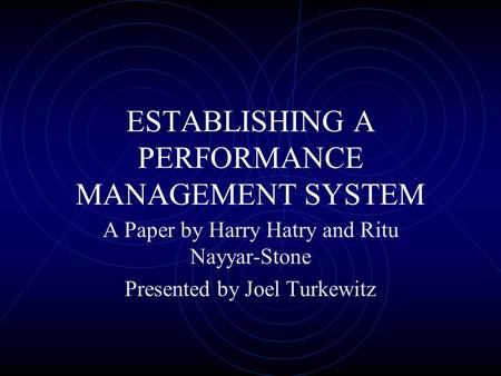 ESTABLISHING A PERFORMANCE MANAGEMENT SYSTEM A Paper by Harry Hatry and Ritu Nayyar-Stone Presented by Joel Turkewitz.