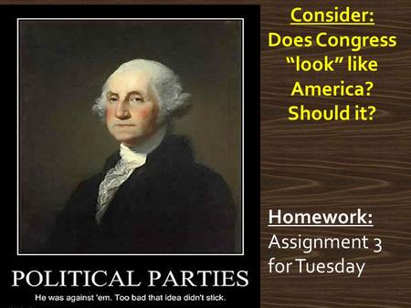 Homework: Assignment 3 for Tuesday Consider: Does Congress “look” like America? Should it?