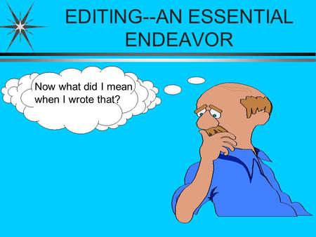 EDITING--AN ESSENTIAL ENDEAVOR Now what did I mean when I wrote that?