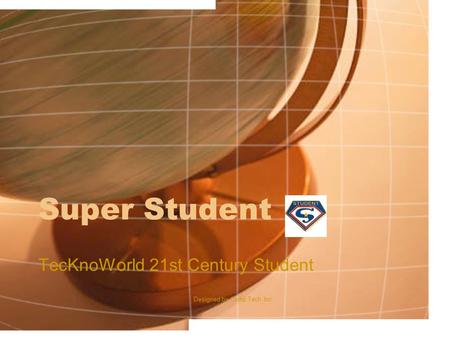 Super Student TecKnoWorld 21st Century Student Designed by Camp Tech Inc.