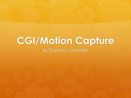 CGI/Motion Capture By Dominic Lauricella. CGI  CGI (Computer-generated imagery) is any sort of art created with computer graphics, rather than practical.