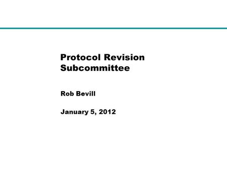 Protocol Revision Subcommittee Rob Bevill January 5, 2012.