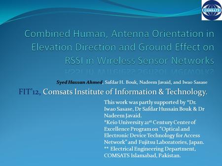 Combined Human, Antenna Orientation in Elevation Direction and Ground Effect on RSSI in Wireless Sensor Networks Syed Hassan Ahmed, Safdar H. Bouk, Nadeem.