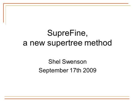 SupreFine, a new supertree method Shel Swenson September 17th 2009.