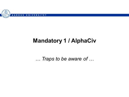 Mandatory 1 / AlphaCiv … Traps to be aware of …. Warn or not? I once asked Kent Beck the following –I have a lot of students in a course in design patterns.