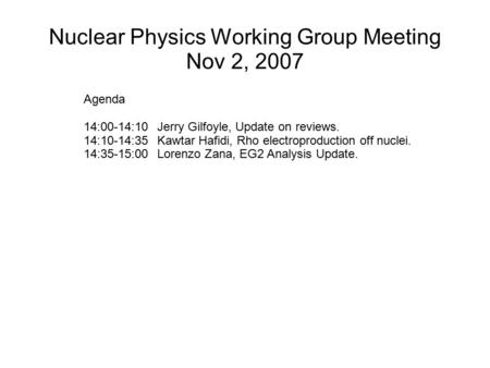 Nuclear Physics Working Group Meeting Nov 2, 2007 Agenda 14:00-14:10Jerry Gilfoyle, Update on reviews. 14:10-14:35 Kawtar Hafidi, Rho electroproduction.