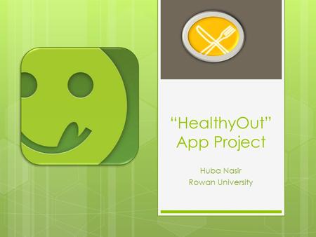 “HealthyOut” App Project Huba Nasir Rowan University.