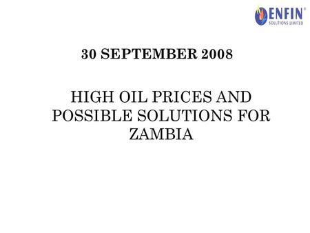 30 SEPTEMBER 2008 HIGH OIL PRICES AND POSSIBLE SOLUTIONS FOR ZAMBIA.