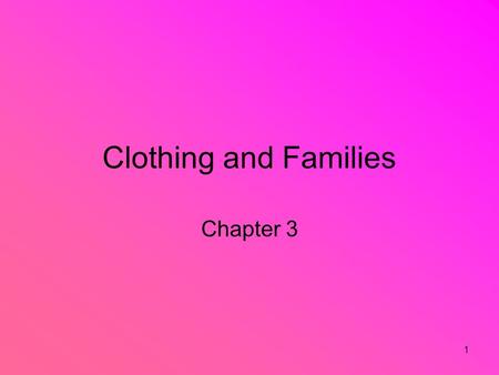 1 Clothing and Families Chapter 3. 2 Family Clothing Needs How has your family clothing changed over the years??