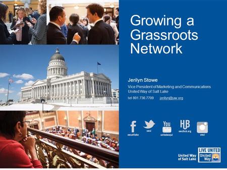 Growing a Network Grassroots Jerilyn Stowe Vice President of Marketing and Communications United Way of Salt Lake tel