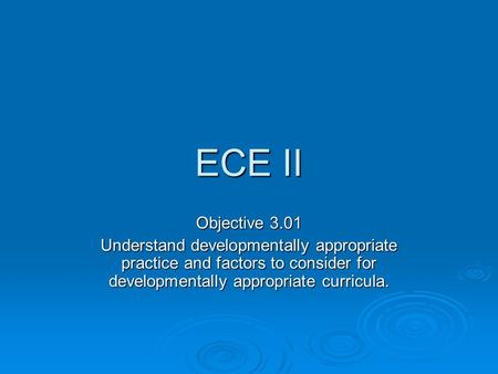 ECE II Objective 3.01 Understand developmentally appropriate practice and factors to consider for developmentally appropriate curricula.