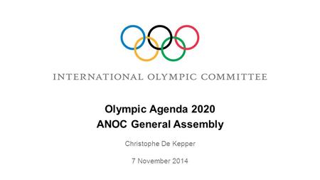 ANOC General Assembly Olympic Agenda 2020 Christophe De Kepper 7 November 2014.