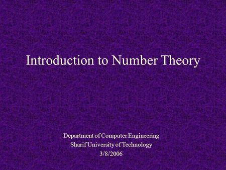 Introduction to Number Theory Department of Computer Engineering Sharif University of Technology 3/8/2006.