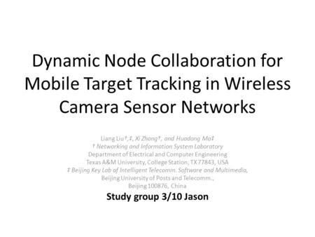 Dynamic Node Collaboration for Mobile Target Tracking in Wireless Camera Sensor Networks Liang Liu†,‡, Xi Zhang†, and Huadong Ma‡ † Networking and Information.