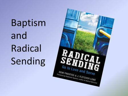 Baptism and Radical Sending. We thank you, Almighty God, for the gift of water. Over it the Holy Spirit moved in the beginning of creation.