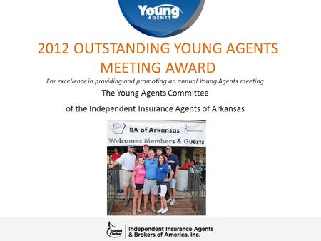 2012 OUTSTANDING YOUNG AGENTS MEETING AWARD For excellence in providing and promoting an annual Young Agents meeting The Young Agents Committee of the.