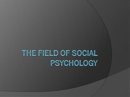 The Field of Social Psychology