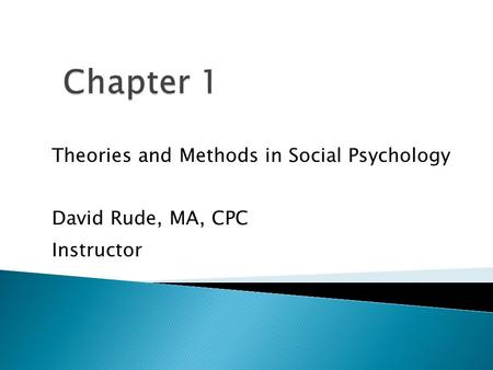 Theories and Methods in Social Psychology David Rude, MA, CPC Instructor 1.