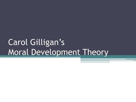 Carol Gilligan’s Moral Development Theory. Carol Gilligan was born on November 28, 1936, in New York City. She graduated summa cum laude from Swarthmore.