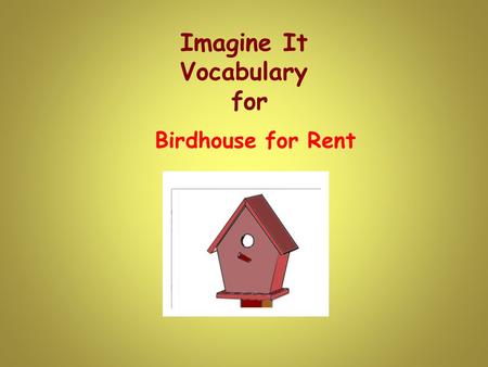 Imagine It Vocabulary for Birdhouse for Rent. rent The rent for my apartment is due by the first of every month. Regular payment for the right to use.