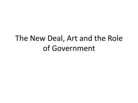 The New Deal, Art and the Role of Government. Objectives Objectives: – 1. Identify themes in the New Deal Cultural Programs – 2. To discuss the relationship.