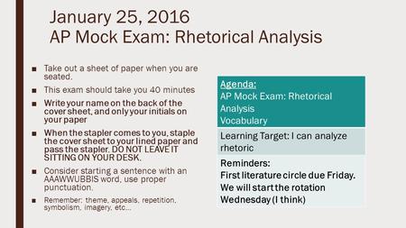 January 25, 2016 AP Mock Exam: Rhetorical Analysis ■Take out a sheet of paper when you are seated. ■This exam should take you 40 minutes ■Write your name.