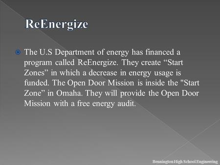  The U.S Department of energy has financed a program called ReEnergize. They create “Start Zones” in which a decrease in energy usage is funded. The Open.