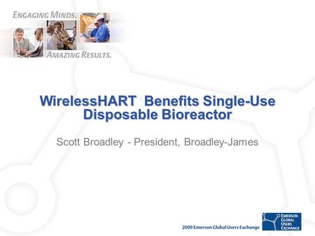 WirelessHART Benefits Single-Use Disposable Bioreactor Scott Broadley - President, Broadley-James.