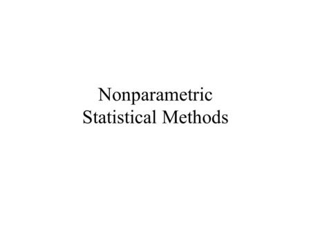 Nonparametric Statistical Methods. Definition When the data is generated from process (model) that is known except for finite number of unknown parameters.