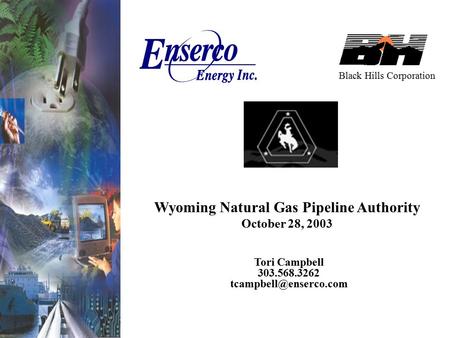 Tori Campbell 303.568.3262 Black Hills Corporation Wyoming Natural Gas Pipeline Authority October 28, 2003.