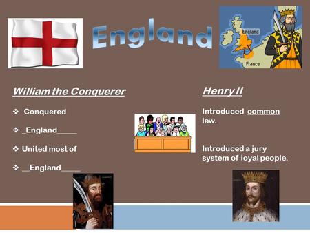 William the Conquerer  Conquered  _England_____  United most of  __England_____ Henry II Introduced common law. Introduced a jury system of loyal people.