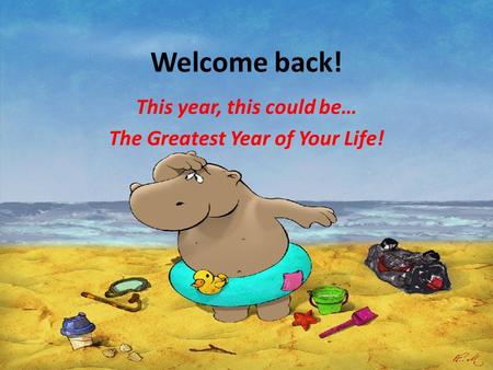 Welcome back! This year, this could be… The Greatest Year of Your Life!