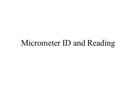 Micrometer ID and Reading. Micrometer Identification Parts Anvil Spindle Frame Lock Sleeve Thimble Ratchet Measuring Faces.