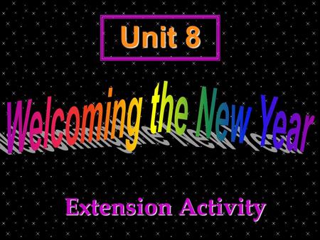 Unit 8 Extension Activity On the 15th day of the first month on the Chinese lunar calendar is the Lantern Festival. Do you know how people celebrate.