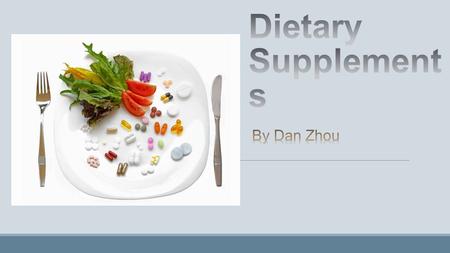 What is Dietary Supplement? o Regulation issues o Lack of clinical effectiveness o Side effects o Relatively high cost compared to natural food.