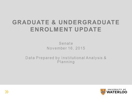 GRADUATE & UNDERGRADUATE ENROLMENT UPDATE Senate November 16, 2015 Data Prepared by Institutional Analysis & Planning.