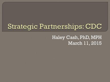 Haley Cash, PhD, MPH March 11, 2015.  Organizational Arrangement TEPHINET (contract agreement) CDC (funding/support) via Island Team and DP14-1406.