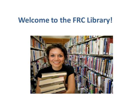 Welcome to the FRC Library!. The information center of the school.