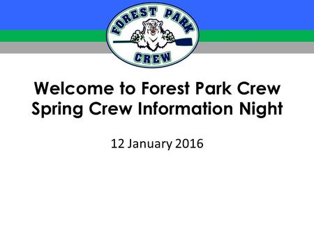 Welcome to Forest Park Crew Spring Crew Information Night 12 January 2016.