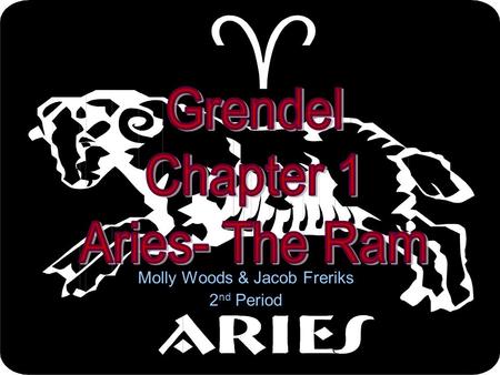 Molly Woods & Jacob Freriks 2 nd Period. First sign of the zodiac Begins the first day of spring Aggressively aware of himself, always on guard, & Quick.