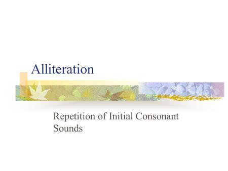 Alliteration Repetition of Initial Consonant Sounds.