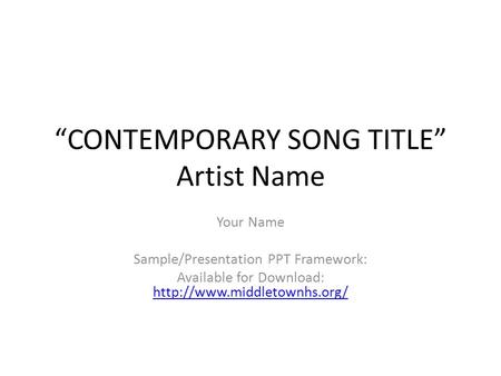 “CONTEMPORARY SONG TITLE” Artist Name Your Name Sample/Presentation PPT Framework: Available for Download: