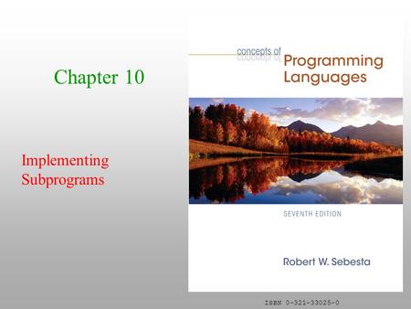 ISBN 0-321-33025-0 Chapter 10 Implementing Subprograms.