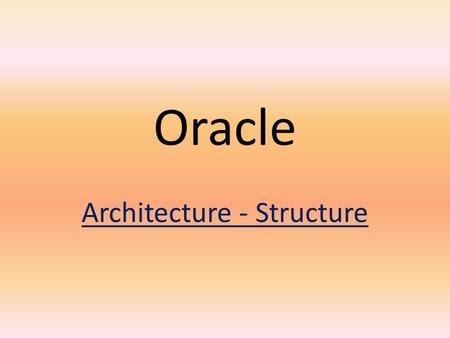 Oracle Architecture - Structure. Oracle Architecture - Structure The Oracle Server architecture 1. Structures are well-defined objects that store the.