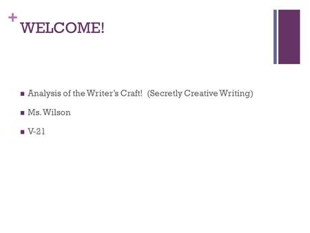 + WELCOME! Analysis of the Writer’s Craft! (Secretly Creative Writing) Ms. Wilson V-21.