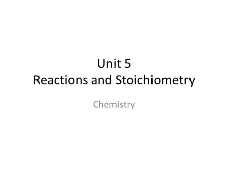 Unit 5 Reactions and Stoichiometry Chemistry. Ch 11 Describing Chemical Reactions Introduction to Chemical Equations ALL chemical reactions follow 2 laws!