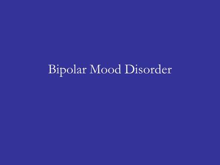 Bipolar Mood Disorder. Previously called Manic-Depressive Person experiences –Episodes of mania or hypomania –Episodes of depression.